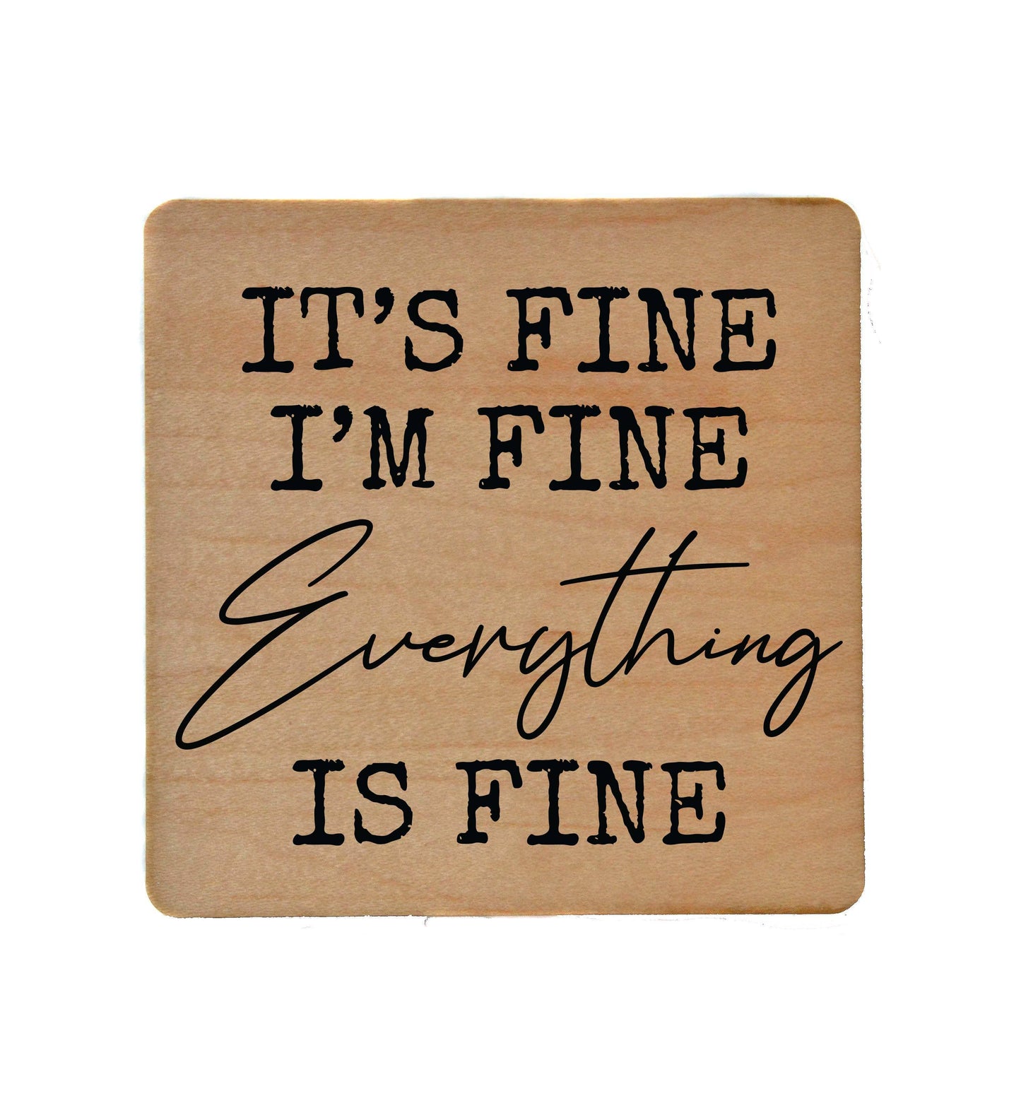 It's Fine I'm Fine Everything Is Fine Wooden Coaster