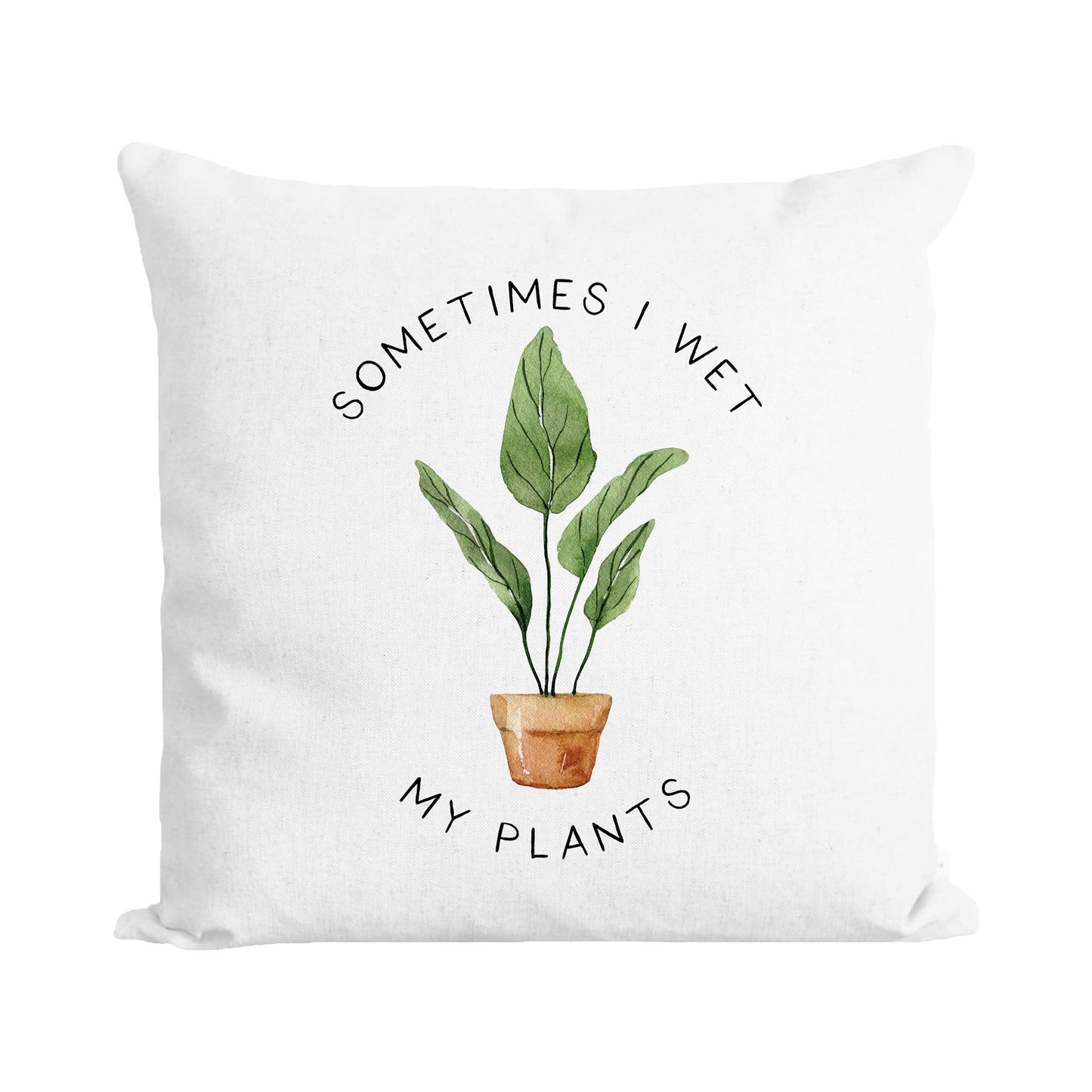 Wet My Plants Pillow Cover