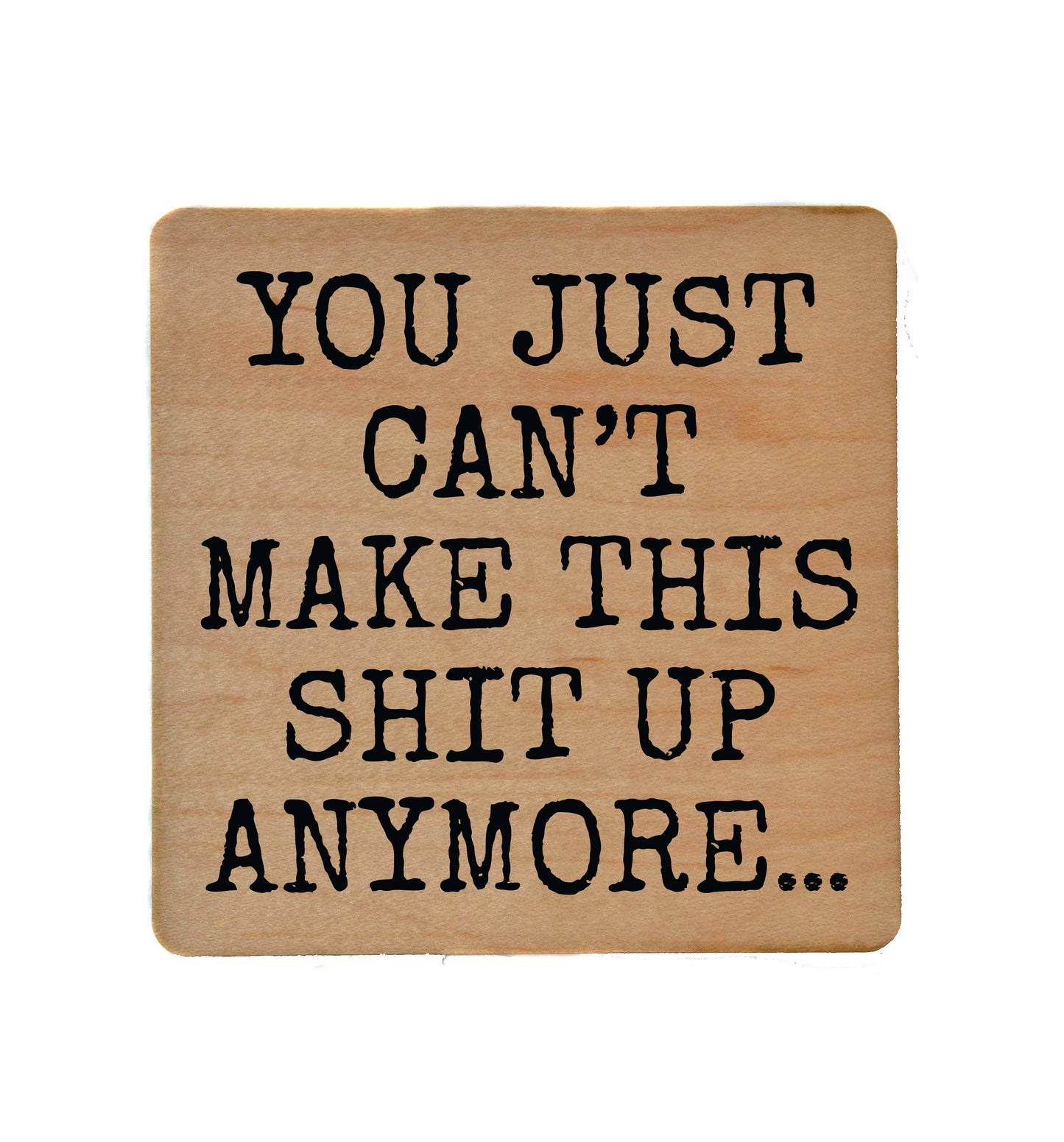 Coaster - You Just Can't Make This Up Wood Coasters