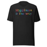 Happiness is the Way  T-shirt- Unisex