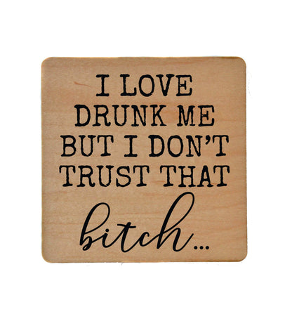I Love Drunk Me But I Don't Trust Fun Wood Coaster