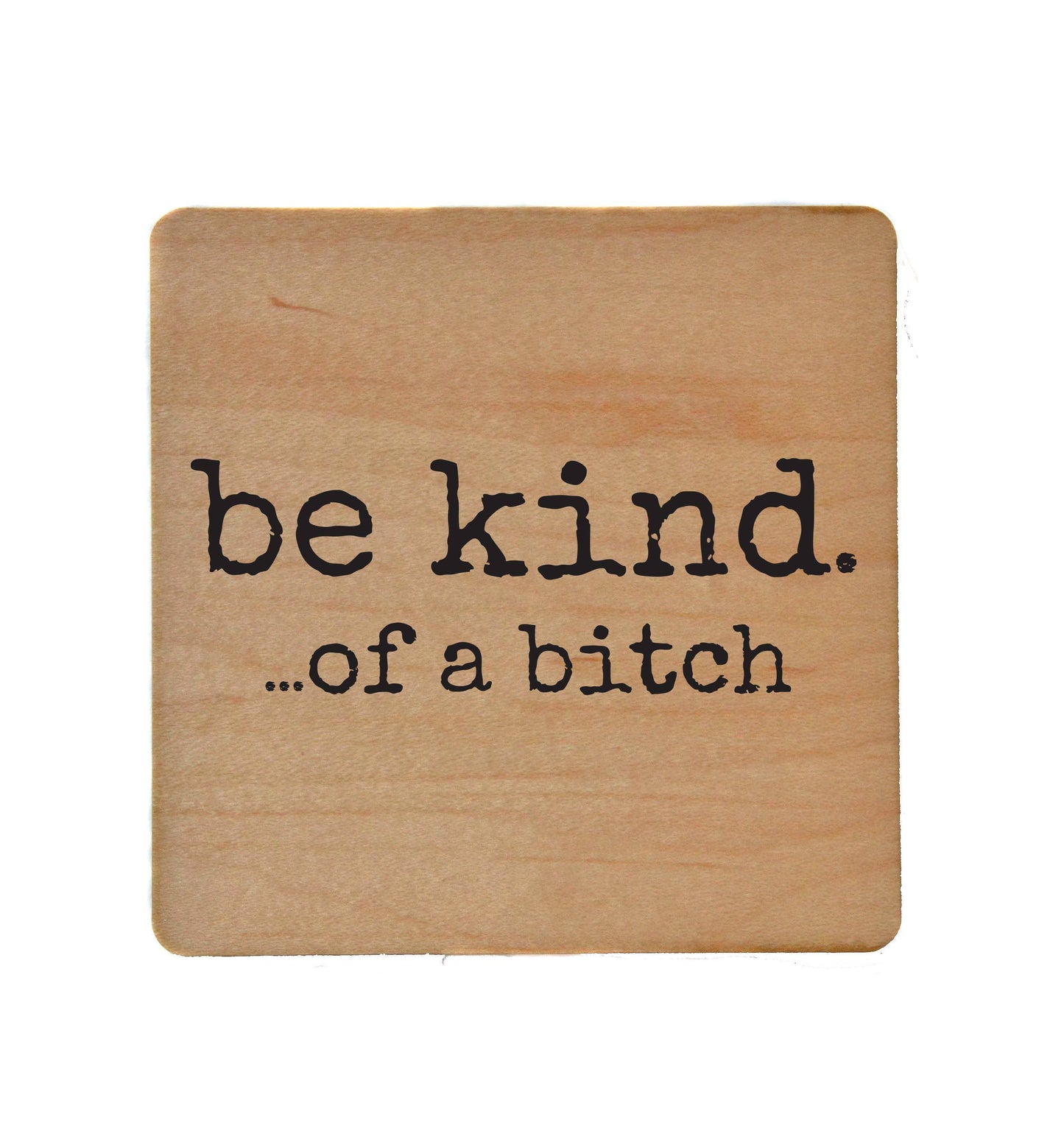 Be Kind. Of A Bitch.