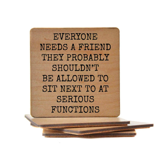 Everyone Needs A Friend Funny Wood Coaster