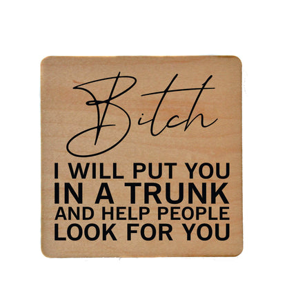 Bitch, I Will Put You In A Trunk And Help Look for You- Coaster